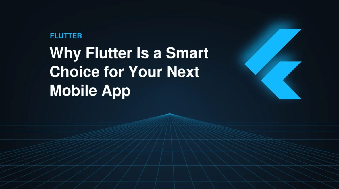 Why Flutter Is a Smart Choice for Your Next Mobile App