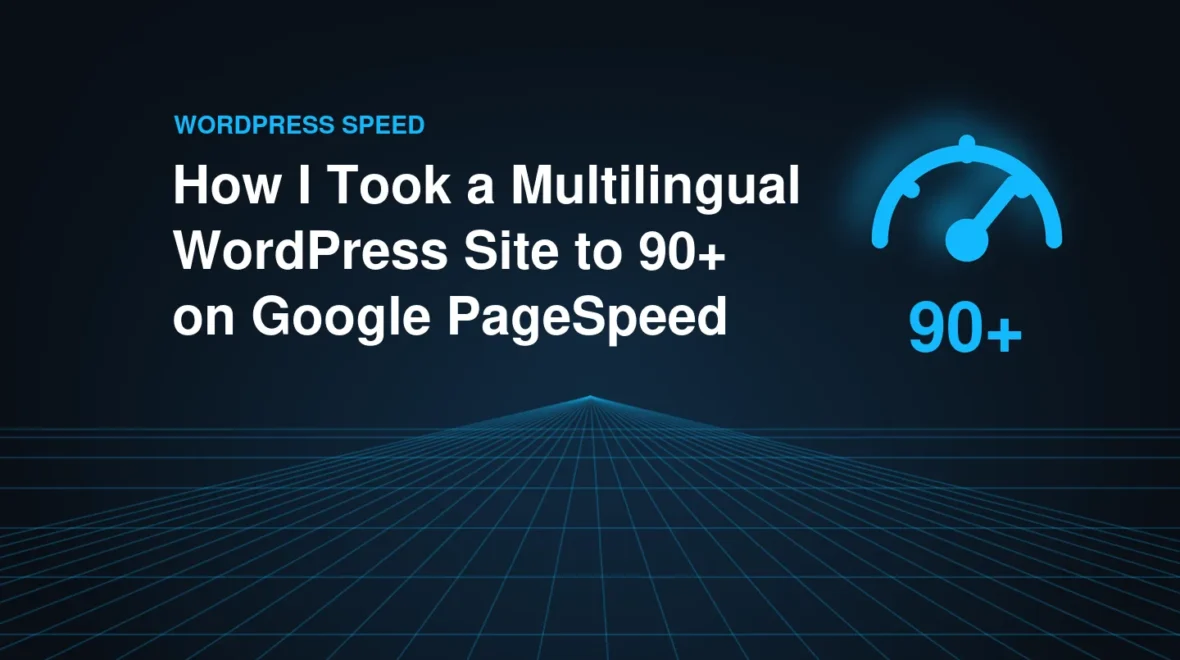How I Took a Multilingual WordPress Site to 90+ on Google PageSpeed