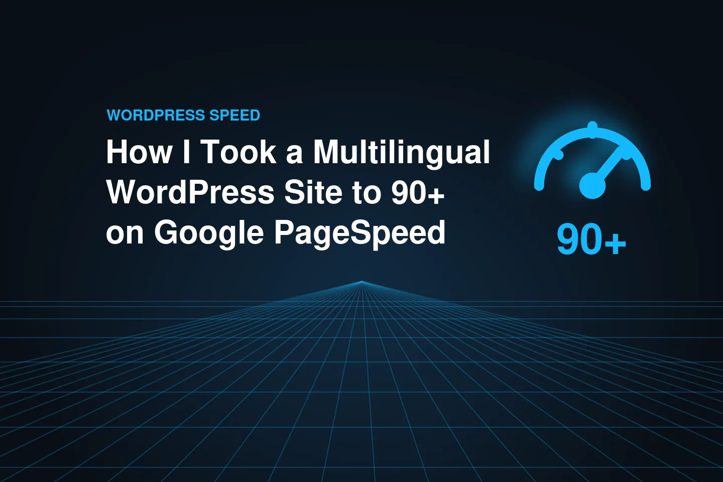How I Took a Multilingual WordPress Site to 90+ on Google PageSpeed